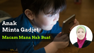 Read more about the article Anak Selalu Minta Gajet: Macam Mana Nak Buat