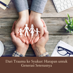 Dari Trauma ke Syukur: Harapan untuk Generasi Seterusnya - maznah ibrahim